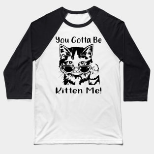 You gotta be kitten me Baseball T-Shirt